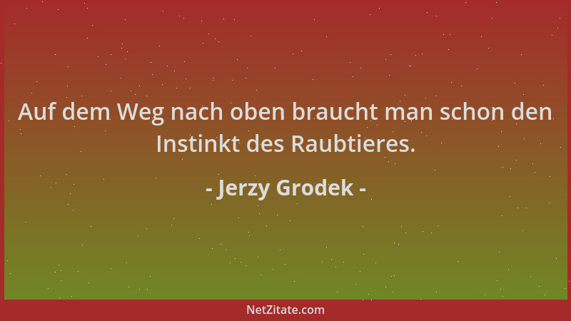 Jerzy Grodek - Auf dem Weg nach oben braucht man schon den Instinkt des Raubtieres....