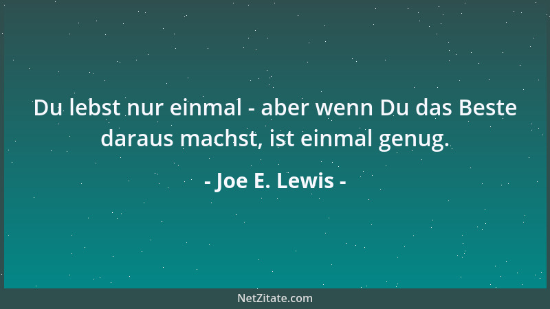 Joe E. Lewis - Du lebst nur einmal - aber wenn Du das Beste daraus machst, ist einmal genug....