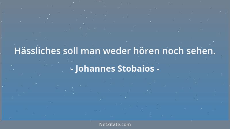 Johannes Stobaios - Hässliches soll man weder hören noch sehen....
