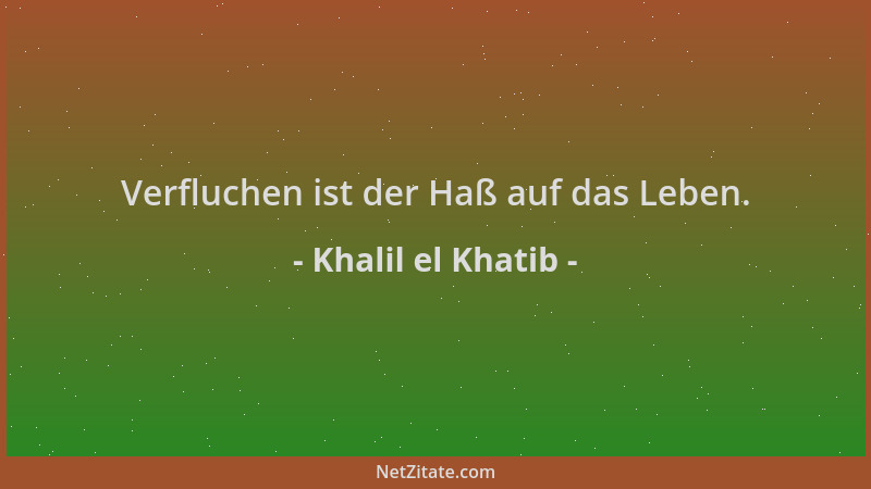 Khalil el Khatib - Verfluchen ist der Haß auf das Leben....