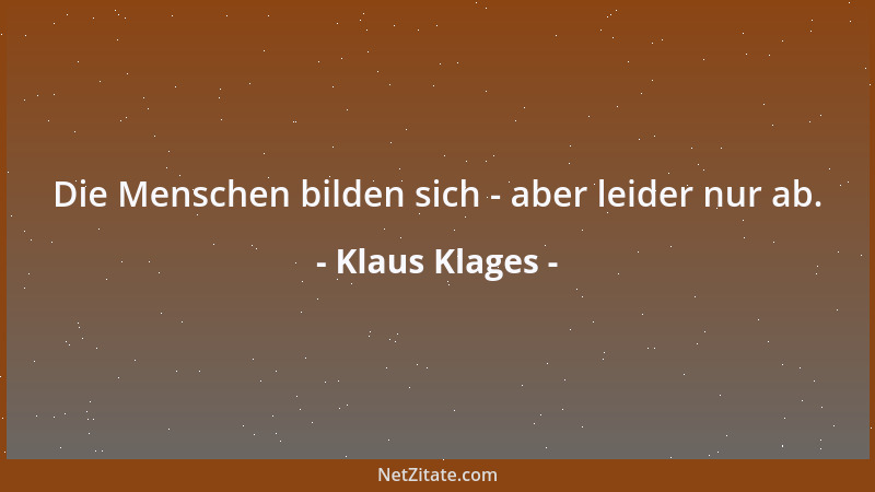 Klaus Klages - Die Menschen bilden sich - aber leider nur ab....