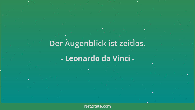 Leonardo da Vinci - Der Augenblick ist zeitlos....