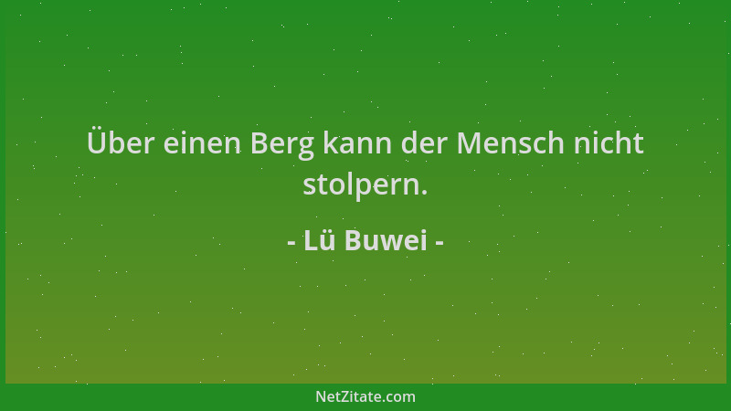 Lü Buwei - Über einen Berg kann der Mensch nicht stolpern....
