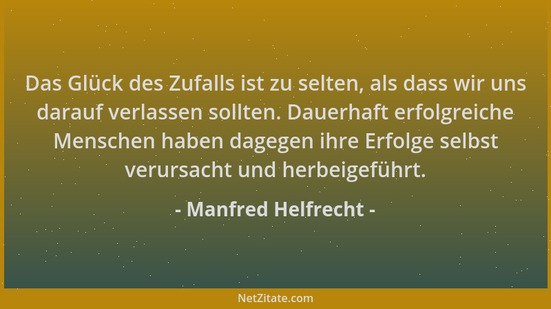 Manfred Helfrecht - Das Glück des Zufalls ist zu selten, als dass wir uns darauf verlassen sollten. Dauerhaft erfolgreiche...