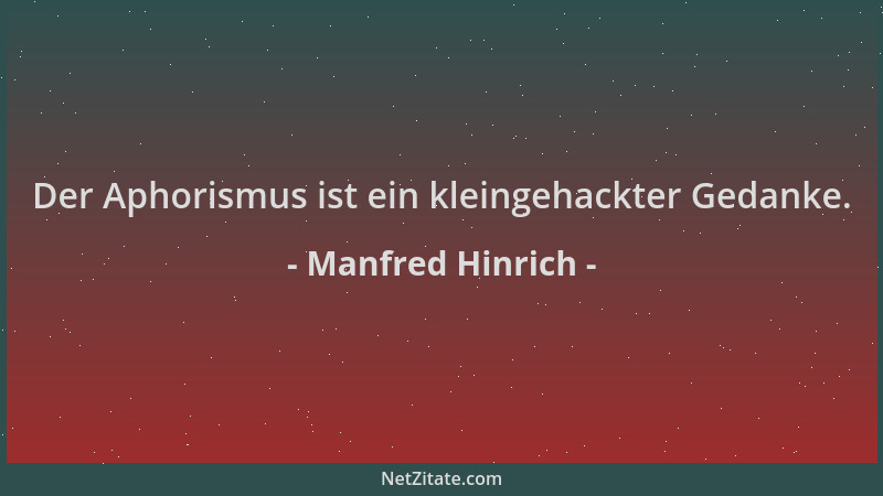 Manfred Hinrich - Der Aphorismus ist ein kleingehackter Gedanke....