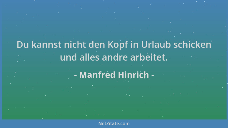Manfred Hinrich - Du kannst nicht den Kopf in Urlaub schicken und alles andre arbeitet....