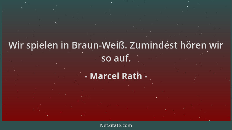 Marcel Rath - Wir spielen in Braun-Weiß. Zumindest hören wir so auf....