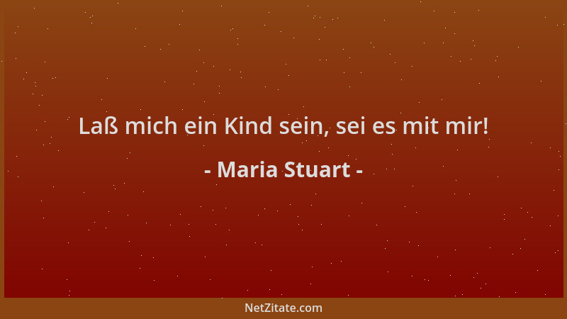 Maria Stuart - Laß mich ein Kind sein, sei es mit mir!...