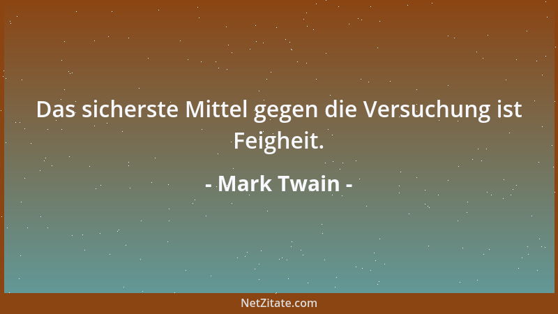 Mark Twain - Das sicherste Mittel gegen die Versuchung ist Feigheit....