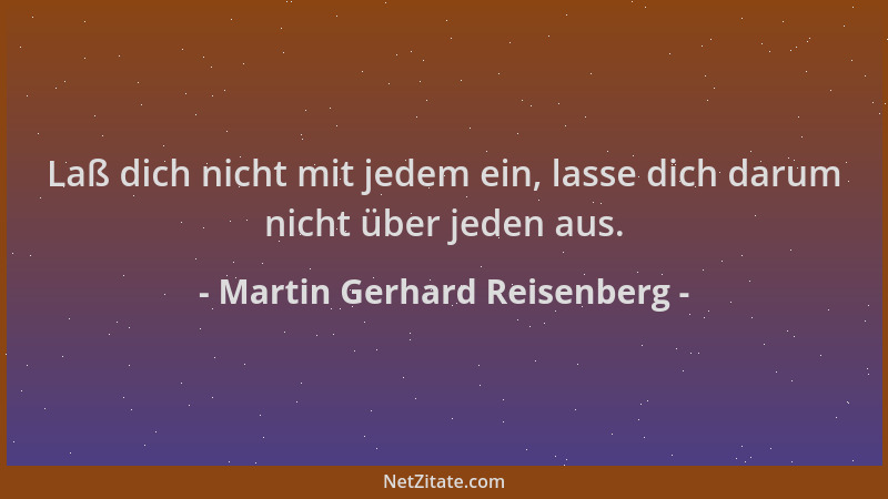 Martin Gerhard Reisenberg - Laß dich nicht mit jedem ein, lasse dich darum nicht über jeden aus....