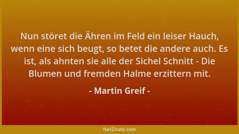 Martin Greif - Nun störet die Ähren im Feld ein leiser Hauch, wenn eine sich beugt, so betet die andere auch. Es ist, als a...