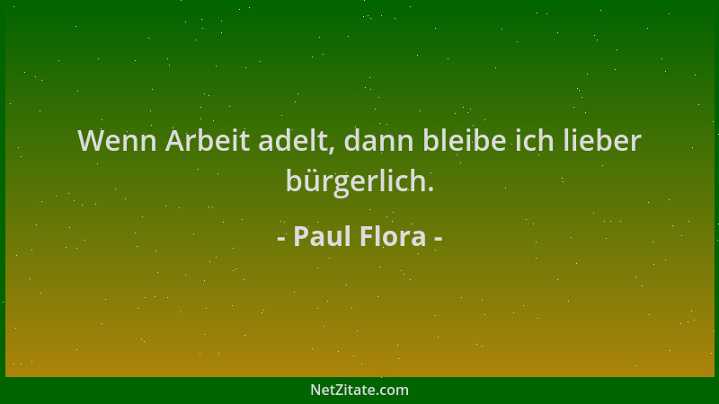 Paul Flora - Wenn Arbeit adelt, dann bleibe ich lieber bürgerlich....