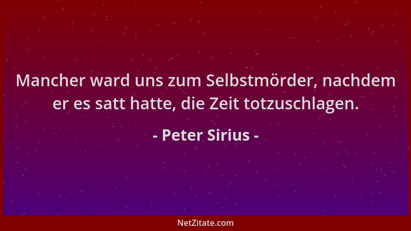 Peter Sirius - Mancher ward uns zum Selbstmörder, nachdem er es satt hatte, die Zeit totzuschlagen....
