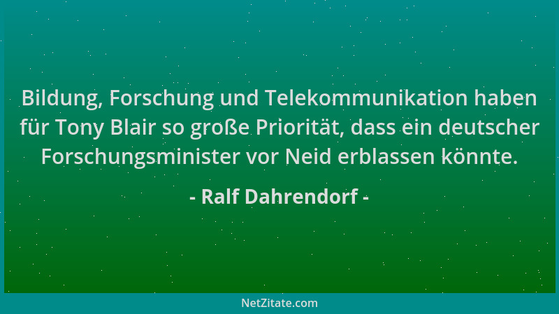 Ralf Dahrendorf - Bildung, Forschung und Telekommunikation haben für Tony Blair so große Priorität, dass ein deutscher Fors...