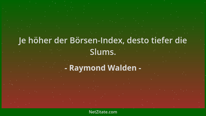 Raymond Walden - Je höher der Börsen-Index, desto tiefer die Slums....