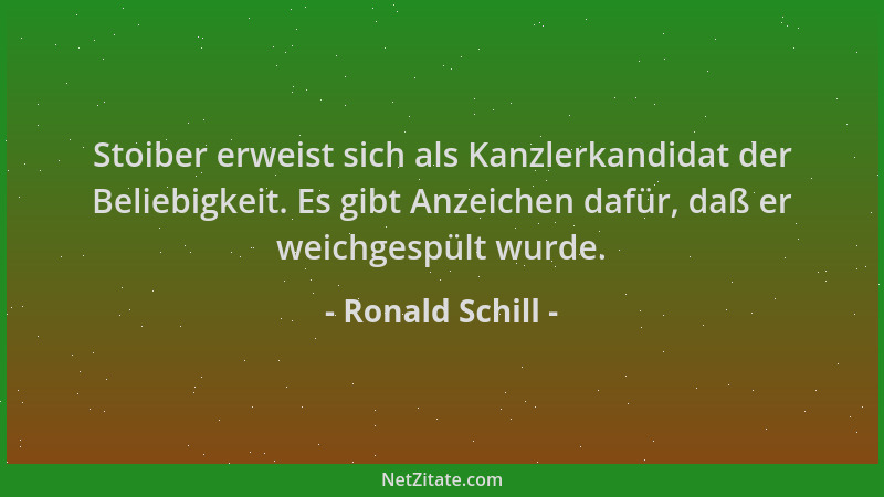 Ronald Schill - Stoiber erweist sich als Kanzlerkandidat der Beliebigkeit. Es gibt Anzeichen dafür, daß er weichgespült wur...