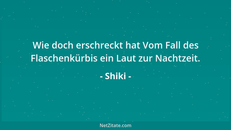 Shiki - Wie doch erschreckt hat Vom Fall des Flaschenkürbis ein Laut zur Nachtzeit....