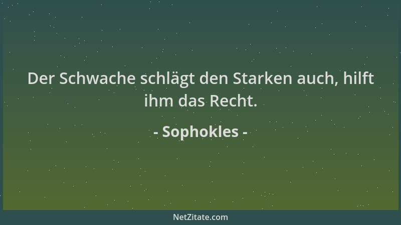 Sophokles - Der Schwache schlägt den Starken auch, hilft ihm das Recht....