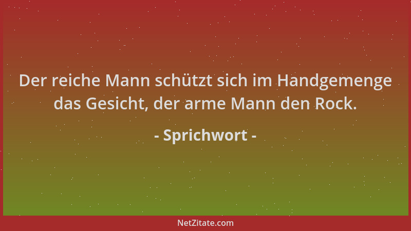 Sprichwort - Der reiche Mann schützt sich im Handgemenge das Gesicht, der arme Mann den Rock....
