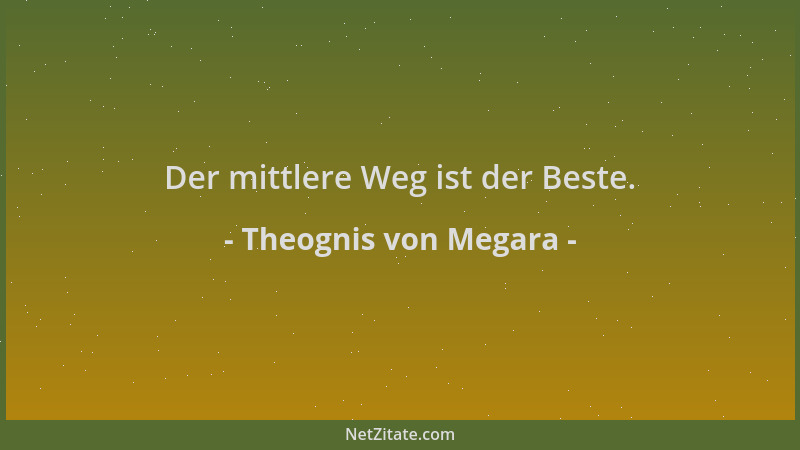 Theognis von Megara - Der mittlere Weg ist der Beste....