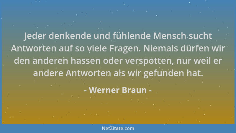 Werner Braun - Jeder denkende und fühlende Mensch sucht Antworten auf so viele Fragen. Niemals dürfen wir den anderen hasse...