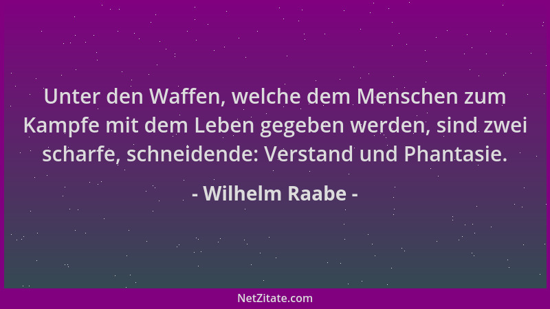 Wilhelm Raabe - Unter den Waffen, welche dem Menschen zum Kampfe mit dem Leben gegeben werden, sind zwei scharfe, schneiden...