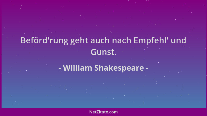 William Shakespeare - Beförd 'rung geht auch nach Empfehl ' und Gunst....