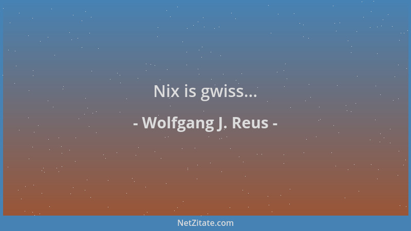 Wolfgang J. Reus - Nix is gwiss......