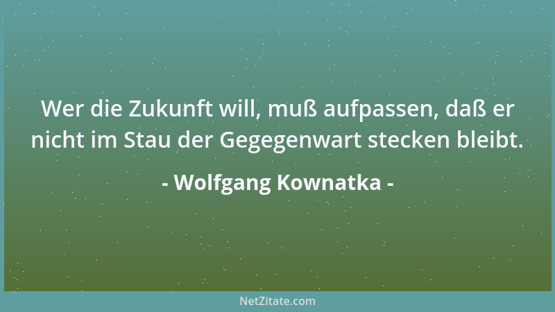 Wolfgang Kownatka - Wer die Zukunft will, muß aufpassen, daß er nicht im Stau der Gegegenwart stecken bleibt....