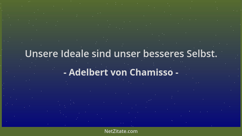 Adelbert von Chamisso - Unsere Ideale sind unser besseres Selbst....