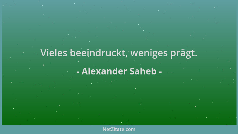 Alexander Saheb - Vieles beeindruckt, weniges prägt....