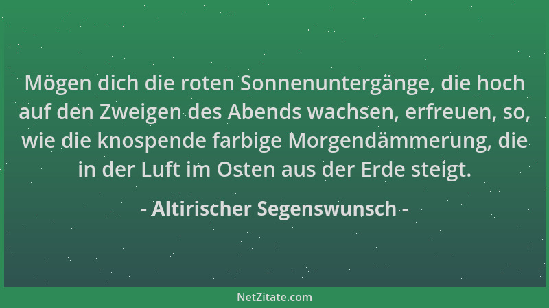 Altirischer Segenswunsch - Mögen dich die roten Sonnenuntergänge, die hoch auf den Zweigen des Abends wachsen, erfreuen, so...