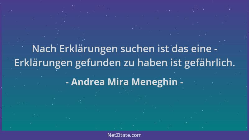 Andrea Mira Meneghin - Nach Erklärungen suchen ist das eine - Erklärungen gefunden zu haben ist gefährlich....
