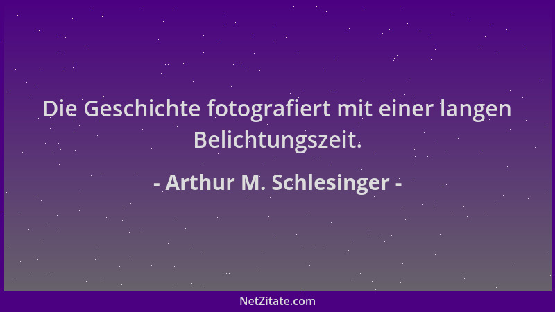 Arthur M. Schlesinger - Die Geschichte fotografiert mit einer langen Belichtungszeit....