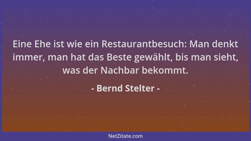 Bernd Stelter - Eine Ehe ist wie ein Restaurantbesuch: Man denkt immer, man hat das Beste gewählt, bis man sieht, was der N...