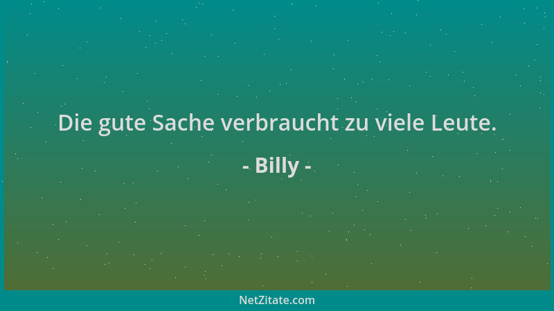 Billy - Die gute Sache verbraucht zu viele Leute....