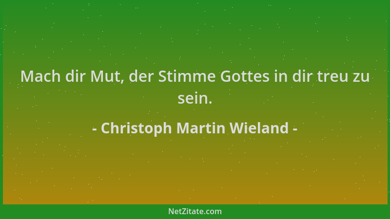 Christoph Martin Wieland - Mach dir Mut, der Stimme Gottes in dir treu zu sein....