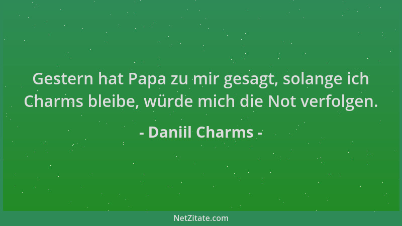 Daniil Charms - Gestern hat Papa zu mir gesagt, solange ich Charms bleibe, würde mich die Not verfolgen....