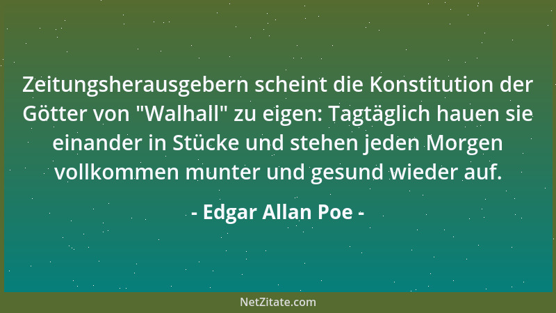 Edgar Allan Poe - Zeitungsherausgebern scheint die Konstitution der Götter von  "Walhall " zu eigen: Tagtäglich hauen sie ein...
