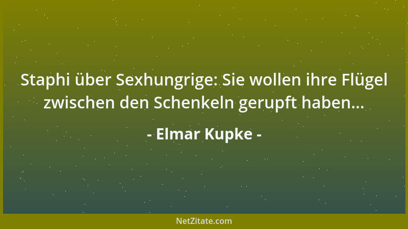 Elmar Kupke - Staphi über Sexhungrige: Sie wollen ihre Flügel zwischen den Schenkeln gerupft haben......