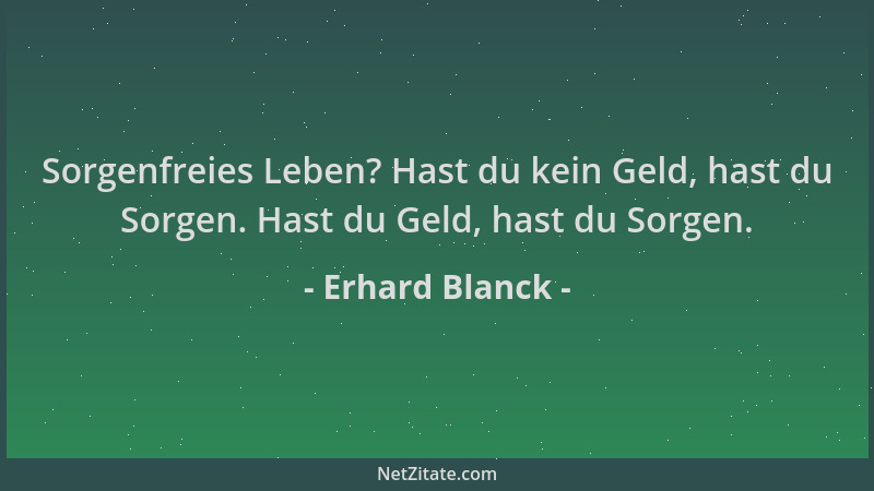 Erhard Blanck - Sorgenfreies Leben? Hast du kein Geld, hast du Sorgen. Hast du Geld, hast du Sorgen....