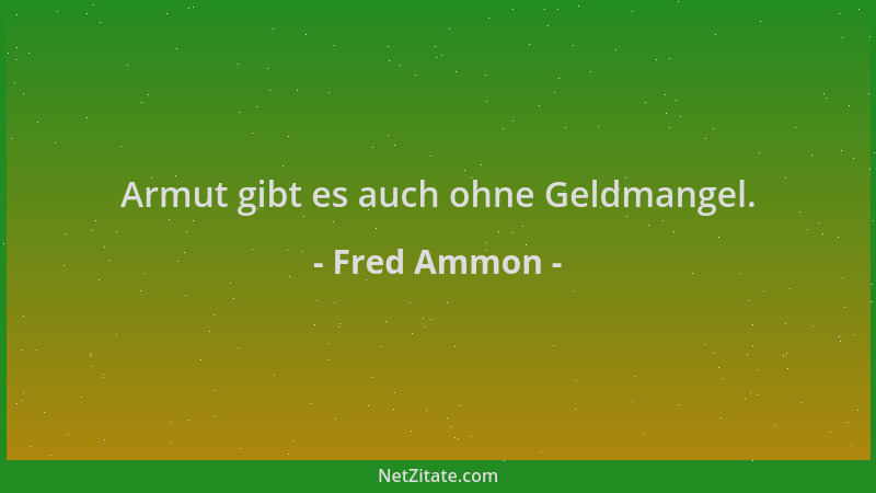 Fred Ammon - Armut gibt es auch ohne Geldmangel....
