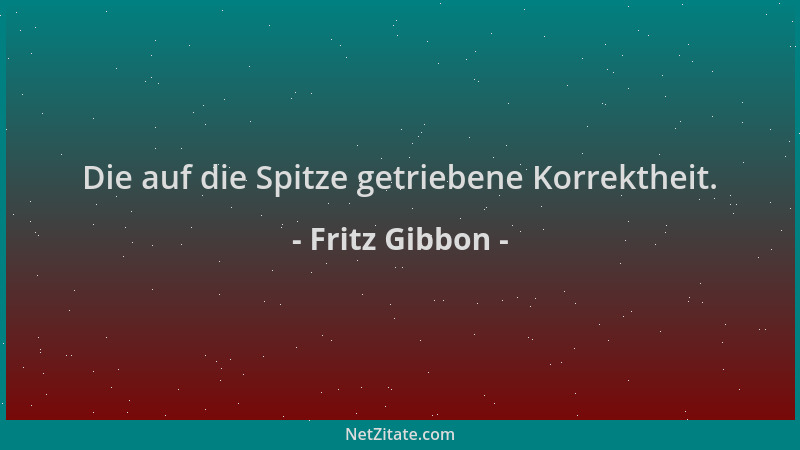 Fritz Gibbon - Die auf die Spitze getriebene Korrektheit....