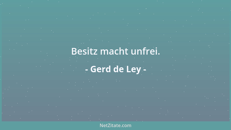 Gerd de Ley - Besitz macht unfrei....