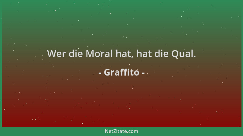 Graffito - Wer die Moral hat, hat die Qual....