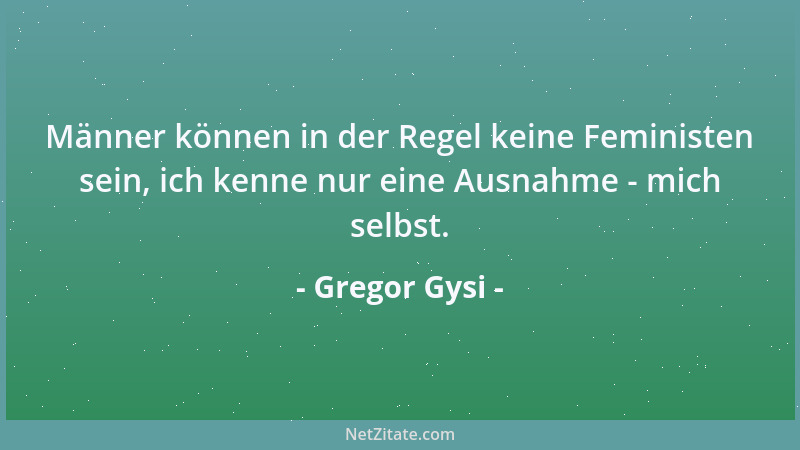 Gregor Gysi - Männer können in der Regel keine Feministen sein, ich kenne nur eine Ausnahme - mich selbst....