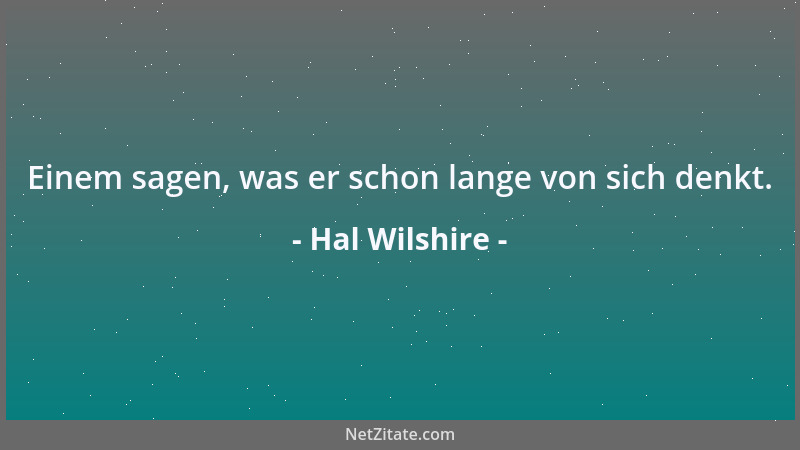 Hal Wilshire - Einem sagen, was er schon lange von sich denkt....