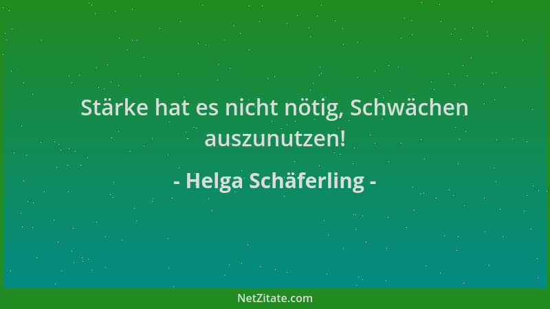 Helga Schäferling - Stärke hat es nicht nötig, Schwächen auszunutzen!...