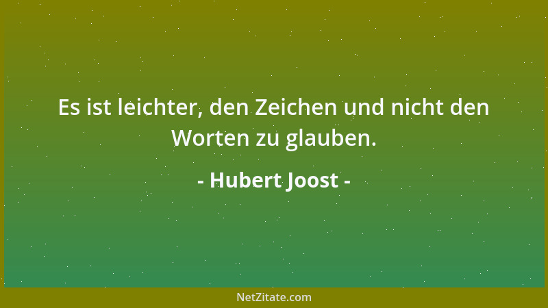 Hubert Joost - Es ist leichter, den Zeichen und nicht den Worten zu glauben....