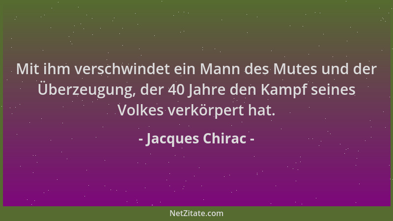 Jacques Chirac - Mit ihm verschwindet ein Mann des Mutes und der Überzeugung, der 40 Jahre den Kampf seines Volkes verkörpe...